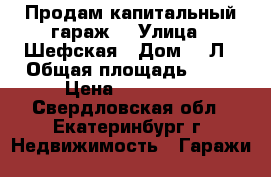 Продам капитальный гараж  › Улица ­ Шефская › Дом ­ 2Л › Общая площадь ­ 18 › Цена ­ 195 000 - Свердловская обл., Екатеринбург г. Недвижимость » Гаражи   